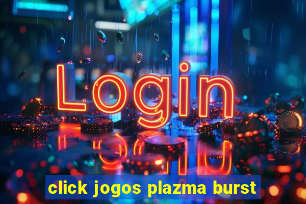 click jogos plazma burst